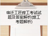 宿迁工匠焊工考试试题及答案解析(焊工考题解析)