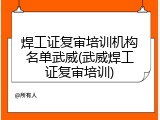 焊工证复审培训机构名单武威(武威焊工证复审培训)