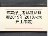 来宾焊工考试题及答案2019年(2019来宾焊工考题)