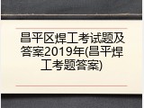 昌平区焊工考试题及答案2019年(昌平焊工考题答案)