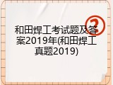 和田焊工考试题及答案2019年(和田焊工真题2019)