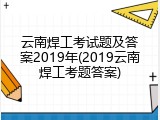 云南焊工考试题及答案2019年(2019云南焊工考题答案)