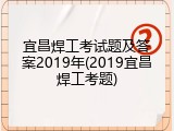 宜昌焊工考试题及答案2019年(2019宜昌焊工考题)