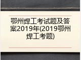 鄂州焊工考试题及答案2019年(2019鄂州焊工考题)