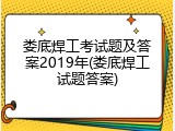 娄底焊工考试题及答案2019年(娄底焊工试题答案)