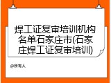 焊工证复审培训机构名单石家庄市(石家庄焊工证复审培训)