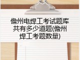 儋州电焊工考试题库共有多少道题(儋州焊工考题数量)