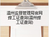 温州监督管理局官网焊工证查询(温州焊工证查询)