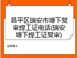 昌平区瑞安市塘下复审焊工证电话(瑞安塘下焊工证复审)