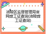 涪陵区监督管理局官网焊工证查询(涪陵焊工证查询)