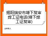 揭阳瑞安市塘下复审焊工证电话(塘下焊工证复审)