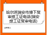 哈尔滨瑞安市塘下复审焊工证电话(瑞安焊工证复审电话)