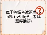 焊工等级考试题库app哪个好用(焊工考试题库推荐)