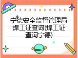 宁德安全监督管理局焊工证查询(焊工证查询宁德)