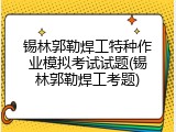 锡林郭勒焊工特种作业模拟考试试题(锡林郭勒焊工考题)