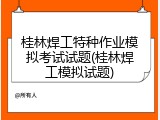 桂林焊工特种作业模拟考试试题(桂林焊工模拟试题)
