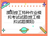 濮阳焊工特种作业模拟考试试题(焊工模拟试题濮阳)