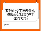 双鸭山焊工特种作业模拟考试试题(焊工模拟考题)