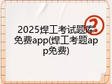 2025焊工考试题库免费app(焊工考题app免费)