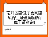 南开区建设厅官网建筑焊工证查询(建筑焊工证查询)
