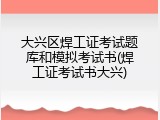 大兴区焊工证考试题库和模拟考试书(焊工证考试书大兴)