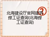 北海建设厅官网建筑焊工证查询(北海焊工证查询)