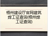 梧州建设厅官网建筑焊工证查询(梧州焊工证查询)