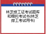 林芝焊工证考试题库和模拟考试书(林芝焊工考试用书)