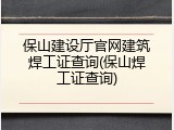 保山建设厅官网建筑焊工证查询(保山焊工证查询)