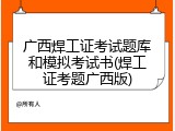 广西焊工证考试题库和模拟考试书(焊工证考题广西版)