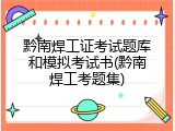 黔南焊工证考试题库和模拟考试书(黔南焊工考题集)