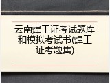 云南焊工证考试题库和模拟考试书(焊工证考题集)