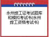 永州焊工证考试题库和模拟考试书(永州焊工资格考试书)