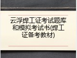 云浮焊工证考试题库和模拟考试书(焊工证备考教材)
