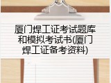 厦门焊工证考试题库和模拟考试书(厦门焊工证备考资料)