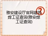 雅安建设厅官网建筑焊工证查询(雅安焊工证查询)