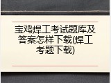 宝鸡焊工考试题库及答案怎样下载(焊工考题下载)