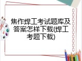 焦作焊工考试题库及答案怎样下载(焊工考题下载)
