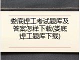 娄底焊工考试题库及答案怎样下载(娄底焊工题库下载)