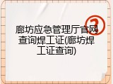 廊坊应急管理厅官网查询焊工证(廊坊焊工证查询)