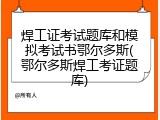 焊工证考试题库和模拟考试书鄂尔多斯(鄂尔多斯焊工考证题库)