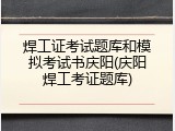 焊工证考试题库和模拟考试书庆阳(庆阳焊工考证题库)