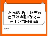 汉中建机焊工证国家官网能查到吗(汉中焊工证官网查询)