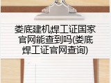 娄底建机焊工证国家官网能查到吗(娄底焊工证官网查询)