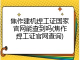 焦作建机焊工证国家官网能查到吗(焦作焊工证官网查询)