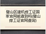 璧山区建机焊工证国家官网能查到吗(璧山焊工证官网查询)