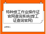 特种焊工作业操作证官网查询系统(焊工证查询官网)