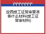 定西焊工证复审要准备什么材料(焊工证复审材料)