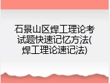 石景山区焊工理论考试题快速记忆方法(焊工理论速记法)