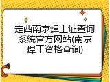 定西南京焊工证查询系统官方网站(南京焊工资格查询)